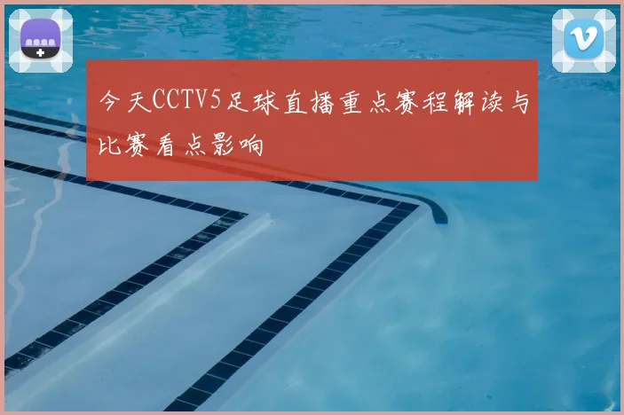 今天CCTV5足球直播重点赛程解读与比赛看点影响