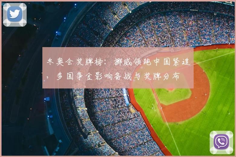 冬奥会奖牌榜：挪威领跑中国紧追，多国争金影响备战与奖牌分布